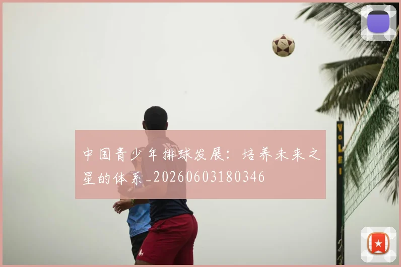中国青少年排球发展:培养未来之星的体系_20260603180346